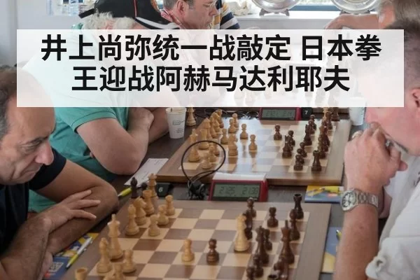 井上尚弥统一战敲定 日本拳王迎战阿赫马达利耶夫