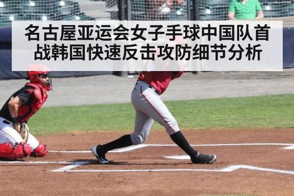 名古屋亚运会女子手球中国队首战韩国快速反击攻防细节分析