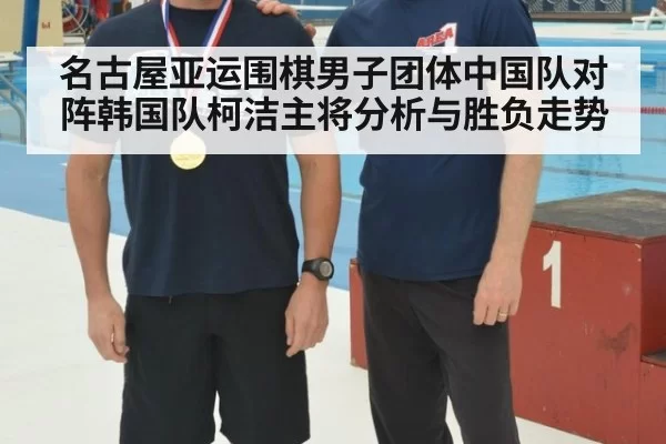 名古屋亚运围棋男子团体中国队对阵韩国队柯洁主将分析与胜负走势